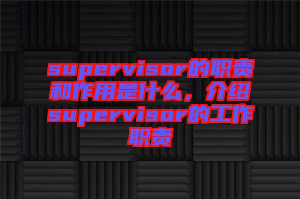 supervisor的職責(zé)和作用是什么，介紹supervisor的工作職責(zé)
