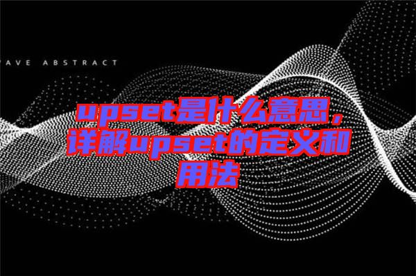 upset是什么意思，詳解upset的定義和用法