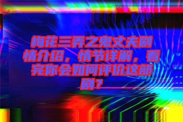 梅花三弄之鬼丈夫劇情介紹，情節(jié)詳解，看完你會(huì)如何評(píng)價(jià)這部?。? width=
