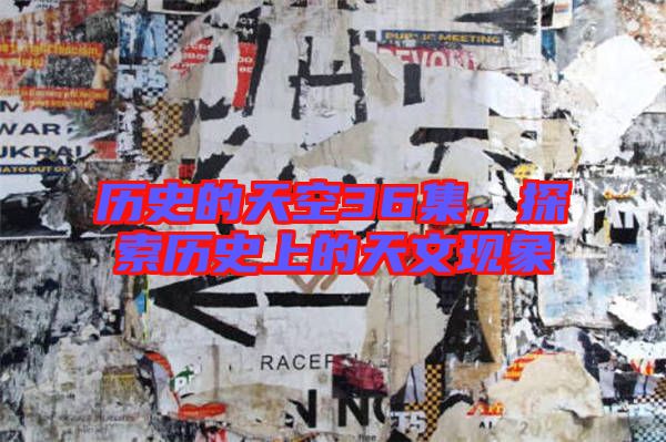 歷史的天空36集，探索歷史上的天文現(xiàn)象