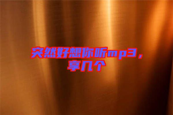 突然好想你聽mp3，享幾個(gè)