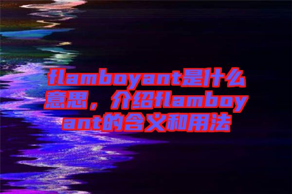 flamboyant是什么意思，介紹flamboyant的含義和用法
