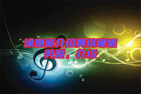涂惠源介紹黃綺珊唱剪愛，介紹