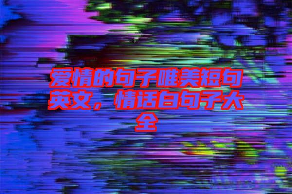 愛情的句子唯美短句英文，情話白句子大全