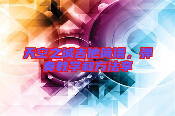 天空之城吉他簡譜，彈奏教學(xué)和方法享
