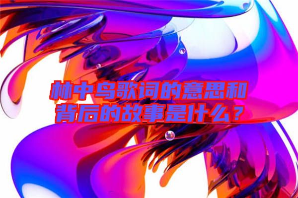 林中鳥歌詞的意思和背后的故事是什么？