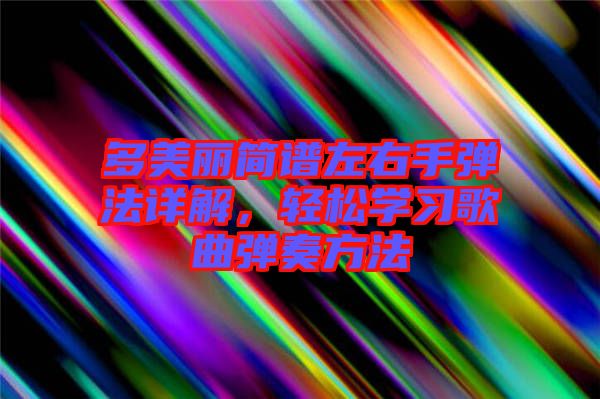 多美麗簡譜左右手彈法詳解，輕松學(xué)習(xí)歌曲彈奏方法