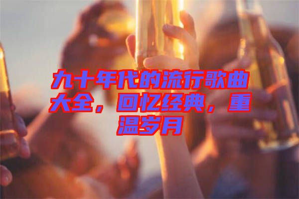 九十年代的流行歌曲大全，回憶經(jīng)典，重溫歲月