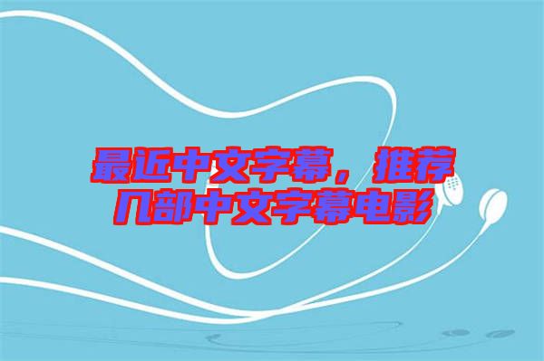 最近中文字幕，推薦幾部中文字幕電影
