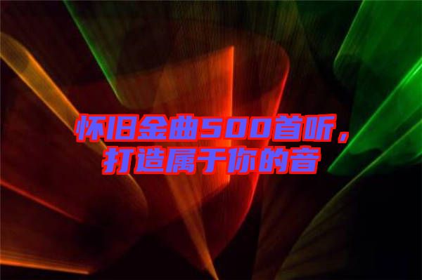 懷舊金曲500首聽，打造屬于你的音