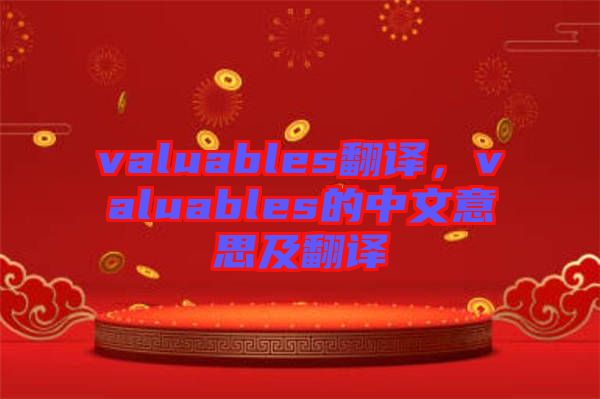 valuables翻譯，valuables的中文意思及翻譯