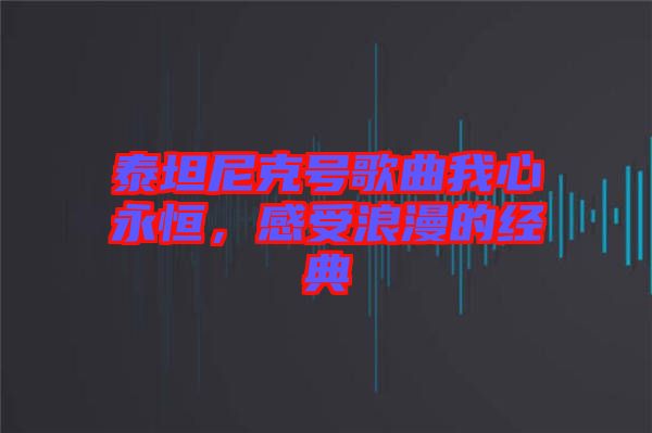 泰坦尼克號歌曲我心永恒，感受浪漫的經(jīng)典