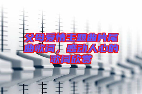 父母愛情主題曲片尾曲歌詞，感動(dòng)人心的歌詞欣賞