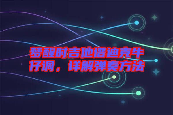 夢醒時吉他譜迪克牛仔調，詳解彈奏方法