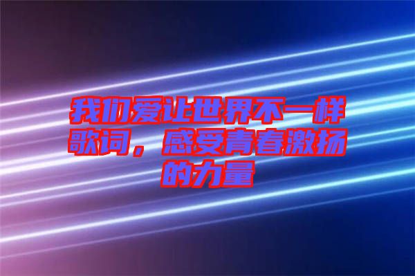 我們愛讓世界不一樣歌詞，感受青春激揚(yáng)的力量