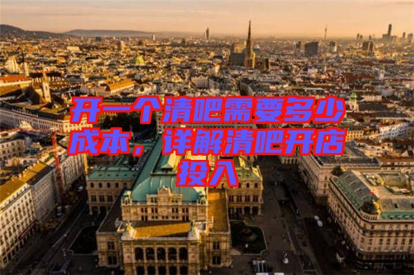 開一個(gè)清吧需要多少成本，詳解清吧開店投入