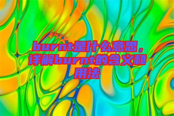 burnt是什么意思，詳解burnt的含義和用法