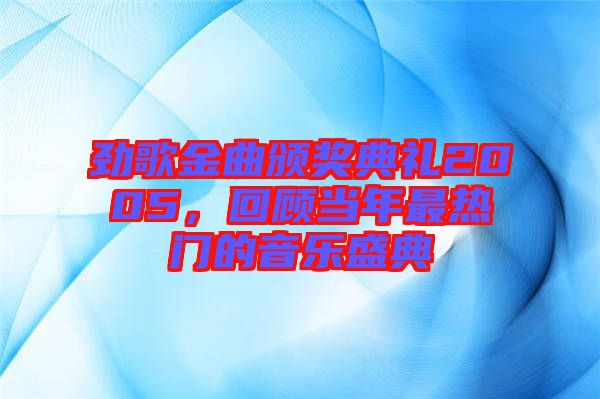 勁歌金曲頒獎典禮2005，回顧當年最熱門的音樂盛典