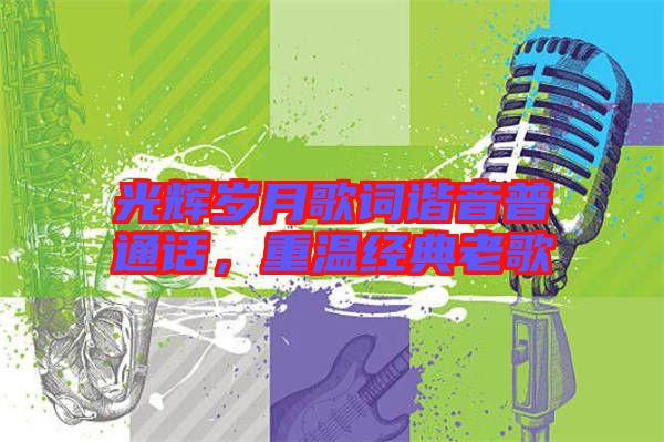光輝歲月歌詞諧音普通話，重溫經(jīng)典老歌