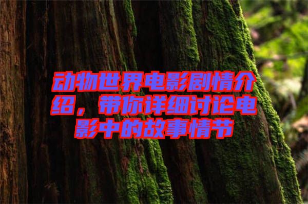 動物世界電影劇情介紹，帶你詳細(xì)討論電影中的故事情節(jié)