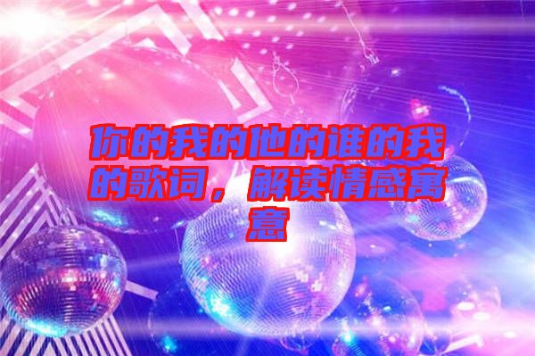 你的我的他的誰(shuí)的我的歌詞，解讀情感寓意