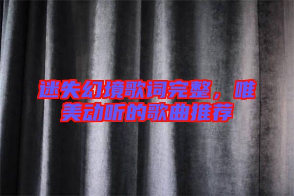 迷失幻境歌詞完整，唯美動聽的歌曲推薦