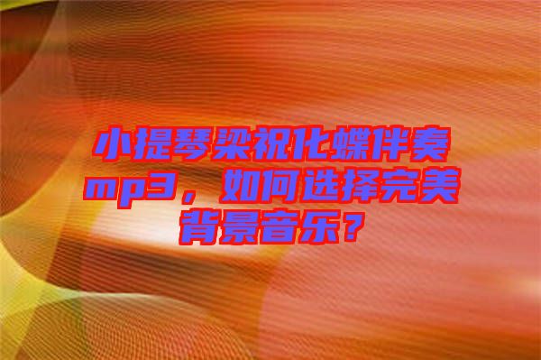 小提琴梁?；樽鄊p3，如何選擇完美背景音樂？