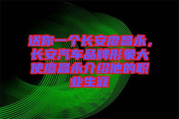 送你一個長安廖昌永，長安汽車品牌形象大使廖昌永介紹他的職業(yè)生涯