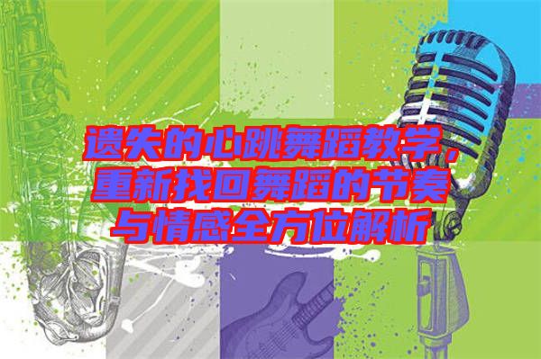 遺失的心跳舞蹈教學(xué)，重新找回舞蹈的節(jié)奏與情感全方位解析