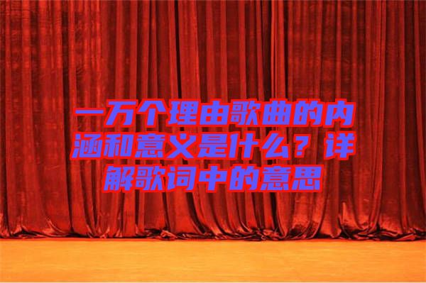 一萬個理由歌曲的內(nèi)涵和意義是什么？詳解歌詞中的意思