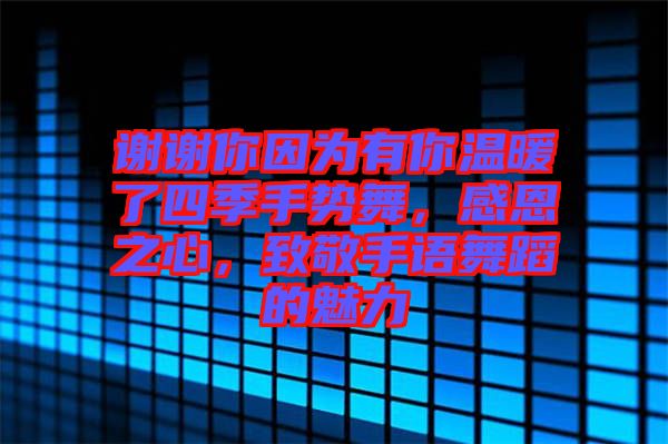 謝謝你因?yàn)橛心銣嘏怂募臼謩?shì)舞，感恩之心，致敬手語舞蹈的魅力