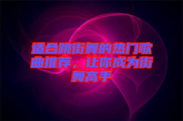 適合跳街舞的熱門歌曲推薦，讓你成為街舞高手