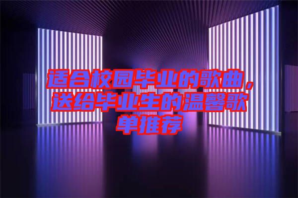 適合校園畢業(yè)的歌曲，送給畢業(yè)生的溫馨歌單推薦
