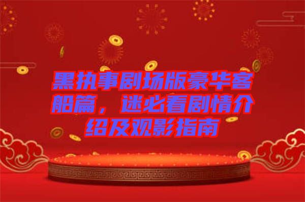 黑執(zhí)事劇場版豪華客船篇，迷必看劇情介紹及觀影指南