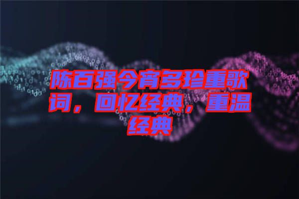 陳百強(qiáng)今宵多珍重歌詞，回憶經(jīng)典，重溫經(jīng)典