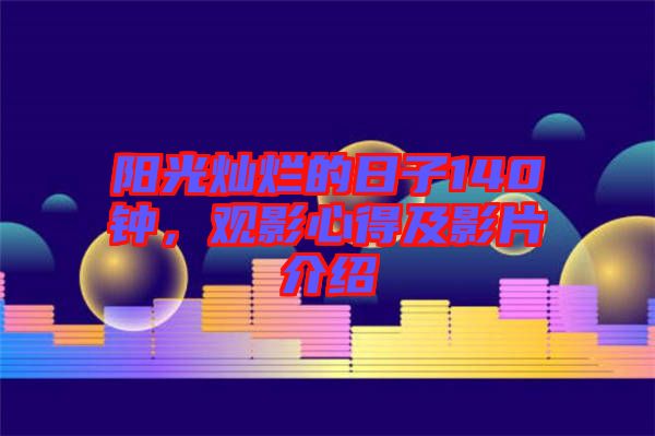 陽光燦爛的日子140鐘，觀影心得及影片介紹