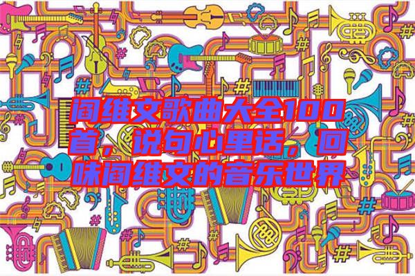 閻維文歌曲大全100首，說(shuō)句心里話，回味閻維文的音樂(lè)世界