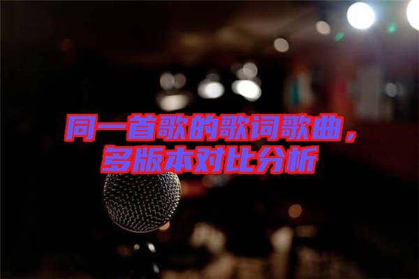 同一首歌的歌詞歌曲，多版本對(duì)比分析
