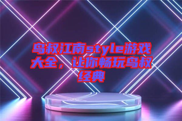 鳥叔江南style游戲大全，讓你暢玩鳥叔經(jīng)典
