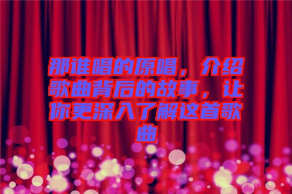 那誰(shuí)唱的原唱，介紹歌曲背后的故事，讓你更深入了解這首歌曲