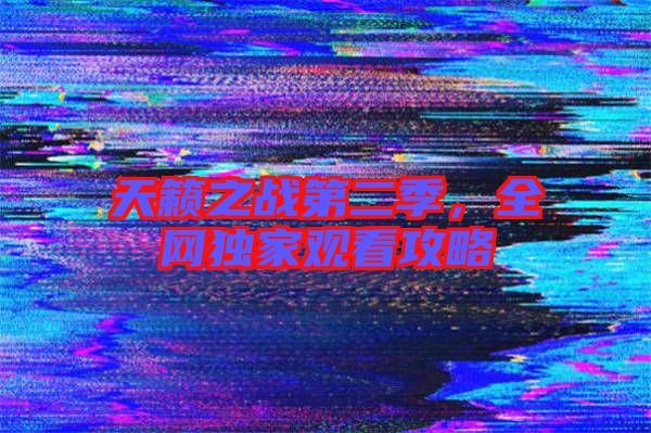 天籟之戰(zhàn)第二季，全網(wǎng)獨(dú)家觀看攻略