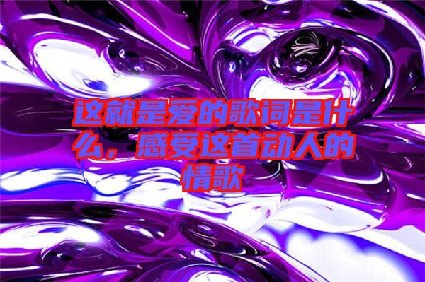 這就是愛的歌詞是什么，感受這首動(dòng)人的情歌