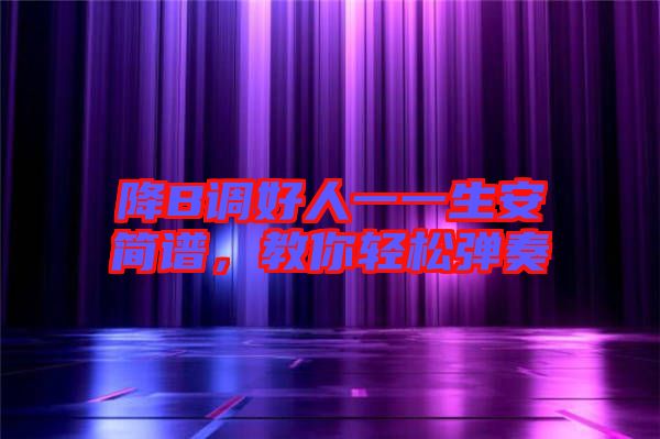 降B調(diào)好人一一生安簡(jiǎn)譜，教你輕松彈奏