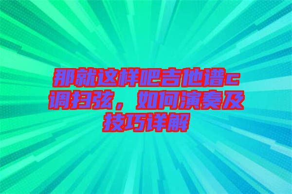 那就這樣吧吉他譜c調(diào)掃弦，如何演奏及技巧詳解
