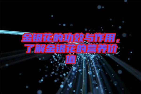 金銀花的功效與作用，了解金銀花的營養(yǎng)價值
