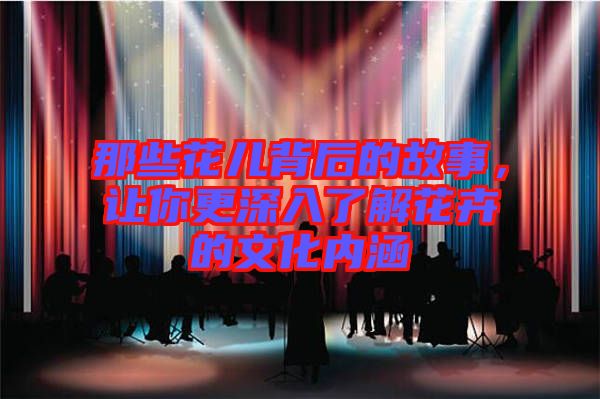 那些花兒背后的故事，讓你更深入了解花卉的文化內(nèi)涵