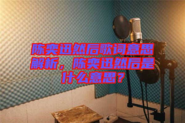 陳奕迅然后歌詞意思解析，陳奕迅然后是什么意思？