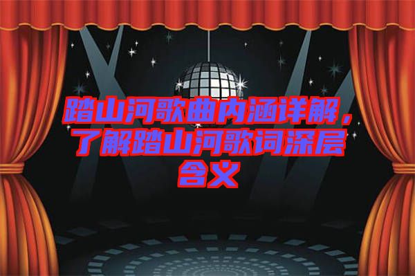 踏山河歌曲內(nèi)涵詳解，了解踏山河歌詞深層含義