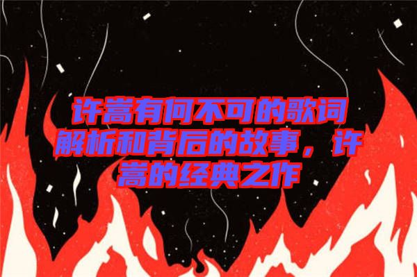 許嵩有何不可的歌詞解析和背后的故事，許嵩的經(jīng)典之作