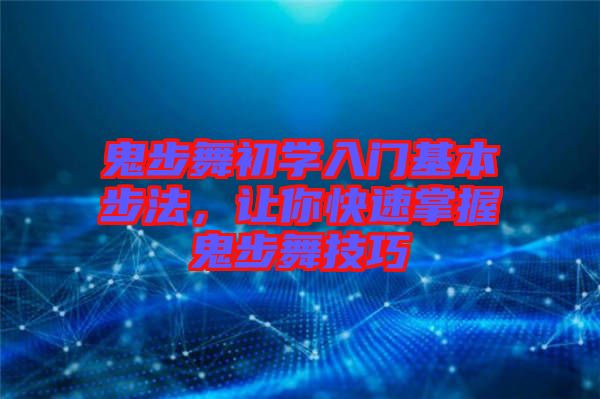 鬼步舞初學(xué)入門基本步法，讓你快速掌握鬼步舞技巧